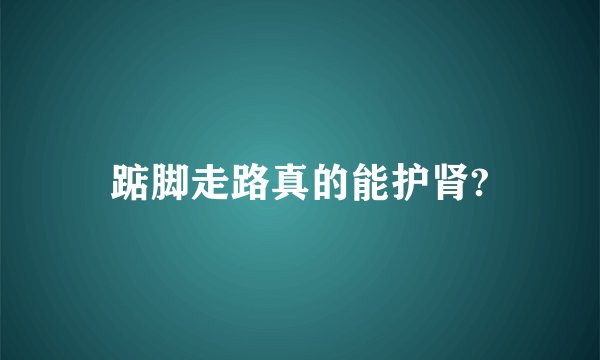 踮脚走路真的能护肾?
