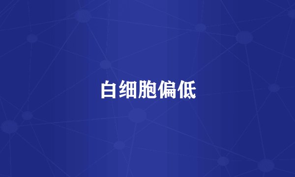 白细胞偏低