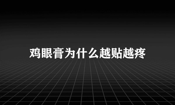 鸡眼膏为什么越贴越疼