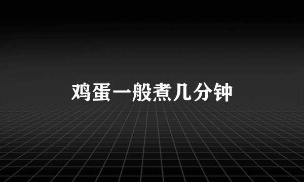 鸡蛋一般煮几分钟