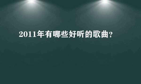2011年有哪些好听的歌曲?