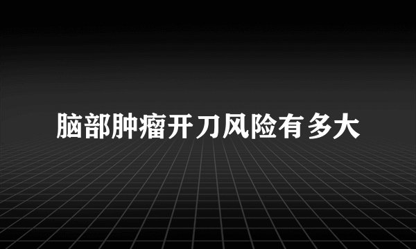脑部肿瘤开刀风险有多大