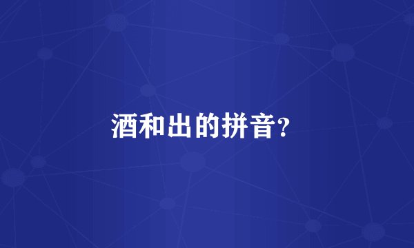 酒和出的拼音？