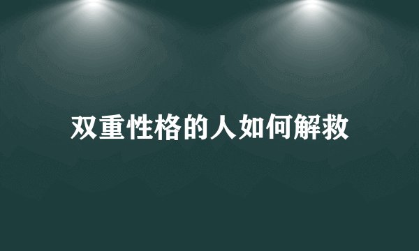 双重性格的人如何解救
