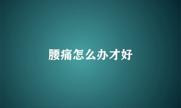 腰痛怎么办才好