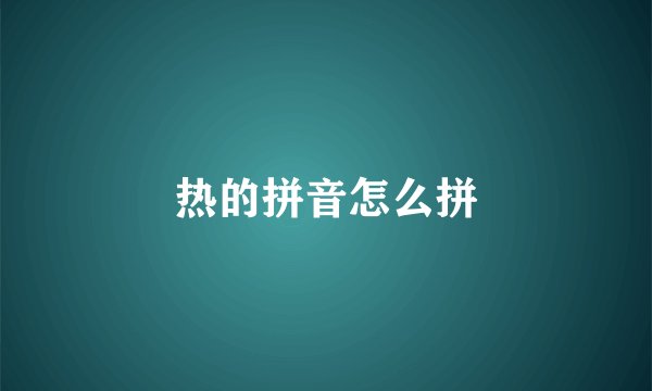 热的拼音怎么拼