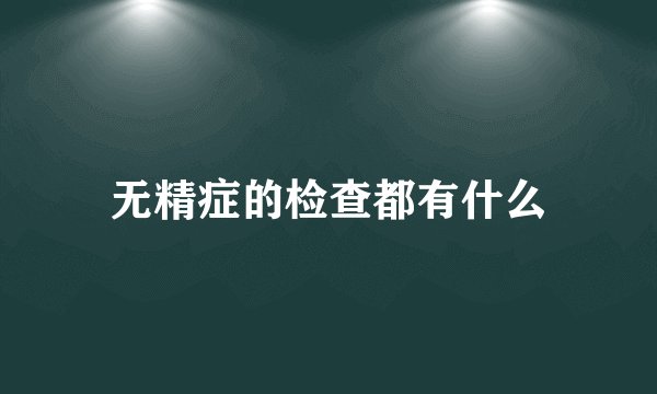 无精症的检查都有什么