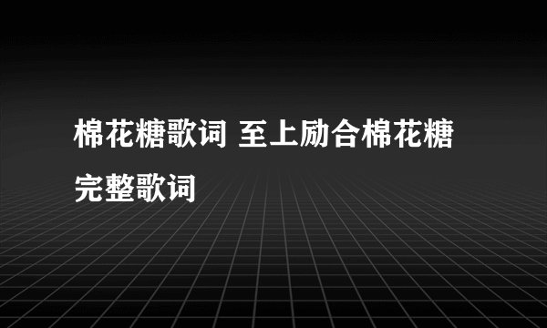 棉花糖歌词 至上励合棉花糖完整歌词