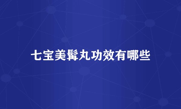 七宝美髯丸功效有哪些