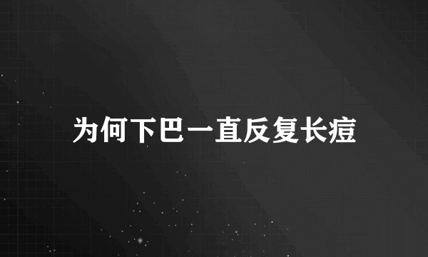 为何下巴一直反复长痘