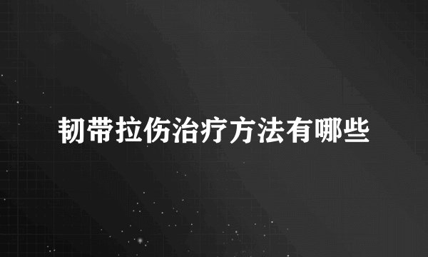 韧带拉伤治疗方法有哪些