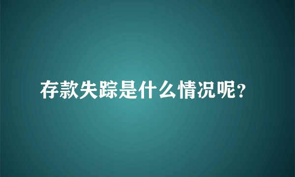 存款失踪是什么情况呢？