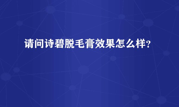请问诗碧脱毛膏效果怎么样？