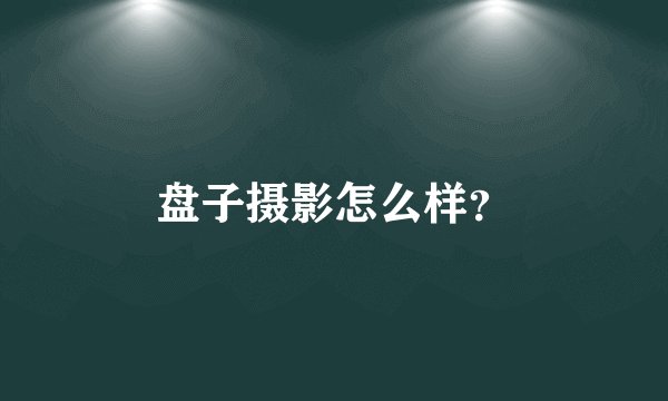 盘子摄影怎么样？