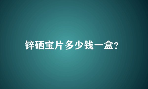 锌硒宝片多少钱一盒?