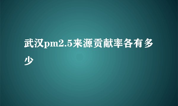 武汉pm2.5来源贡献率各有多少
