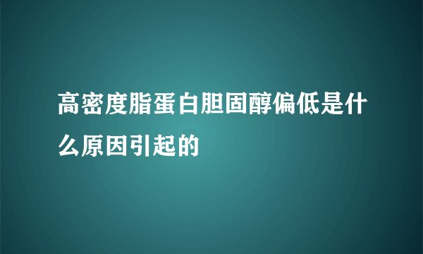 高密度脂蛋白胆固醇偏低是什么原因引起的