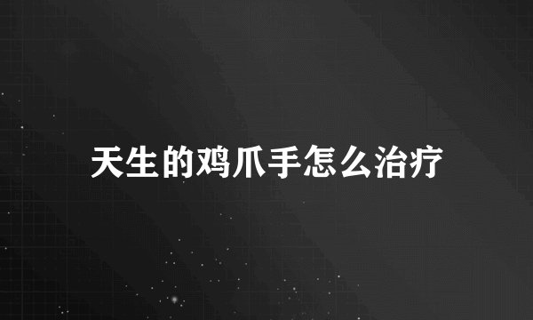 天生的鸡爪手怎么治疗
