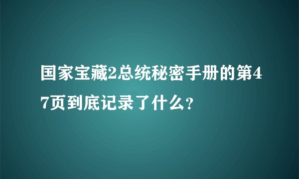 国家宝藏2总统秘密手册的第47页到底记录了什么?