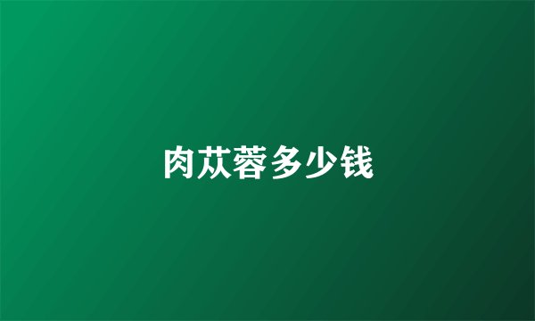 肉苁蓉多少钱