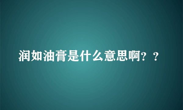 润如油膏是什么意思啊？？