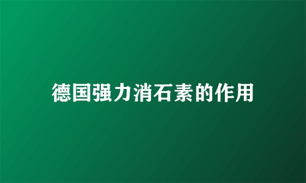 德国强力消石素的作用
