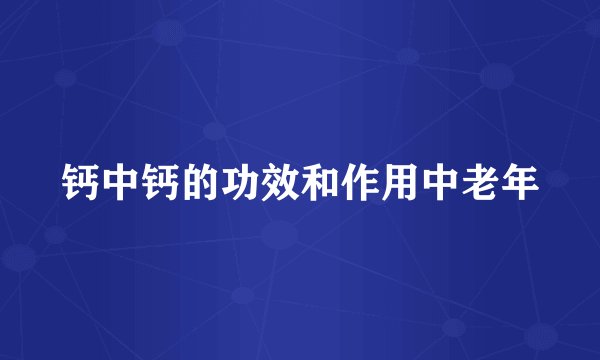 钙中钙的功效和作用中老年