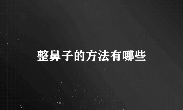 整鼻子的方法有哪些
