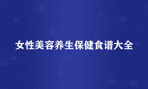 女性美容养生保健食谱大全