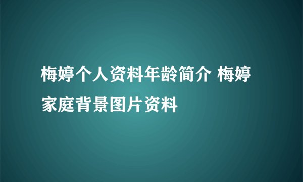 梅婷个人资料年龄简介 梅婷家庭背景图片资料
