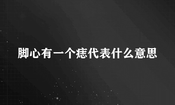 脚心有一个痣代表什么意思