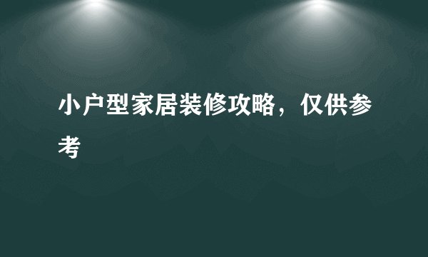 小户型家居装修攻略，仅供参考
