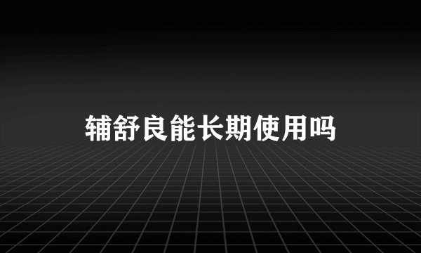 辅舒良能长期使用吗
