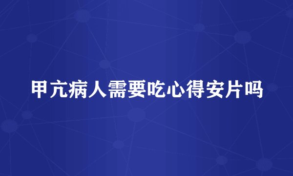 甲亢病人需要吃心得安片吗
