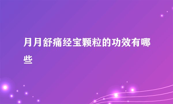 月月舒痛经宝颗粒的功效有哪些