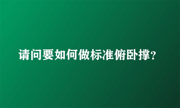 请问要如何做标准俯卧撑？