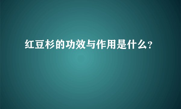 红豆杉的功效与作用是什么？