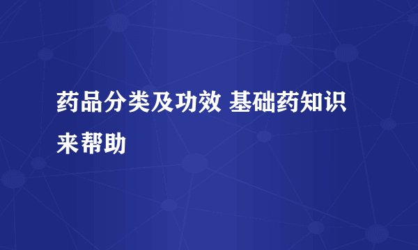 药品分类及功效 基础药知识来帮助