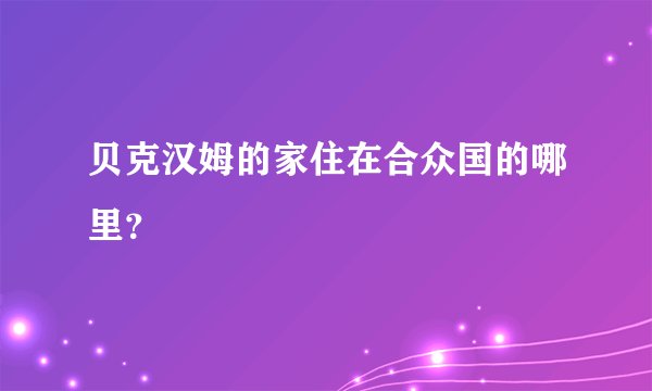 贝克汉姆的家住在合众国的哪里?