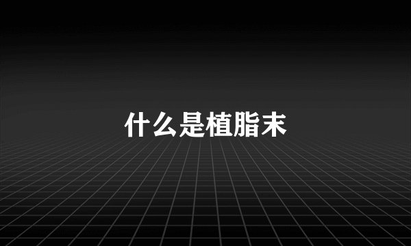 什么是植脂末