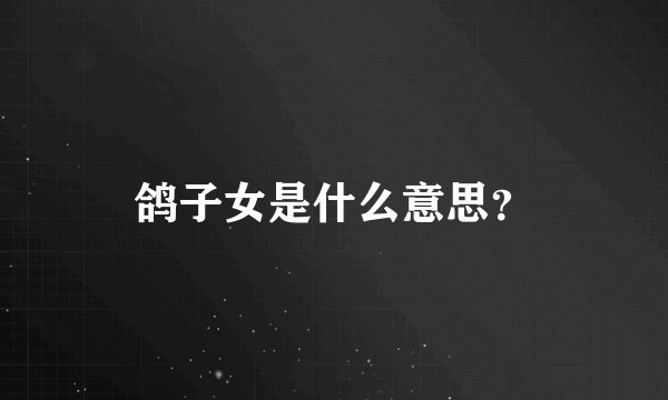 鸽子女是什么意思？