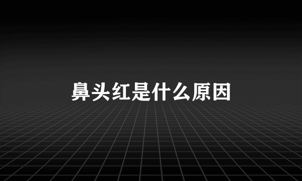 鼻头红是什么原因