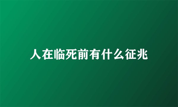 人在临死前有什么征兆