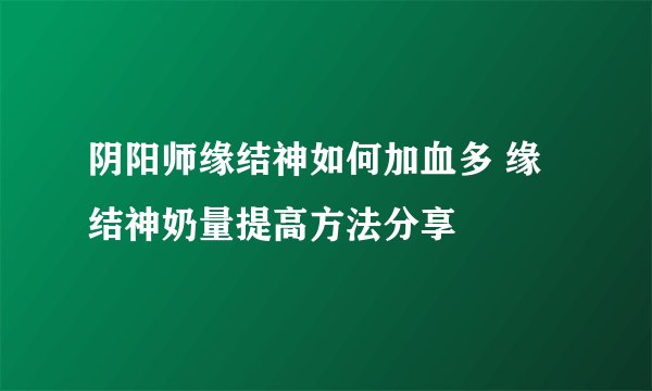 阴阳师缘结神如何加血多 缘结神奶量提高方法分享