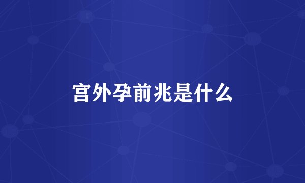 宫外孕前兆是什么