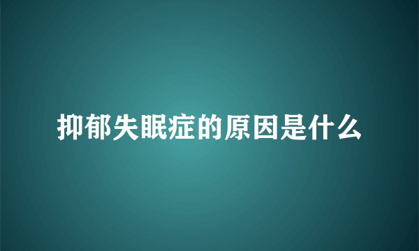 抑郁失眠症的原因是什么