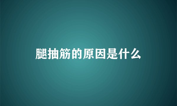 腿抽筋的原因是什么