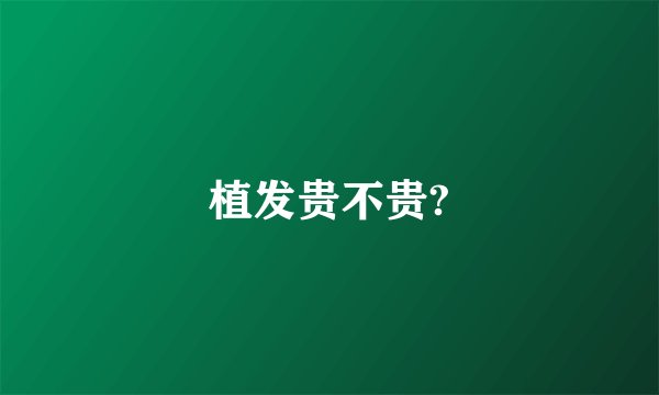 植发贵不贵?