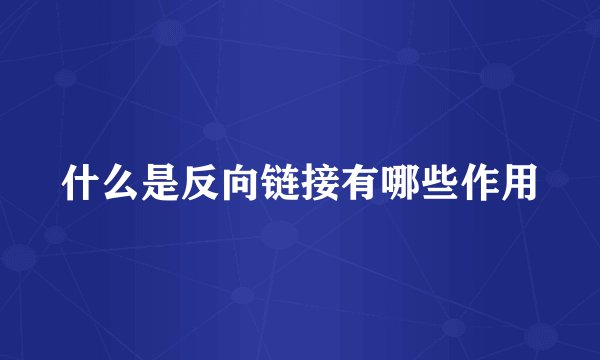 什么是反向链接有哪些作用