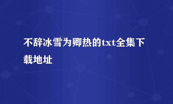 不辞冰雪为卿热的txt全集下载地址